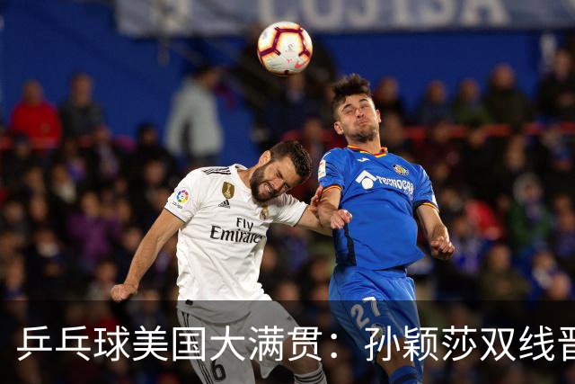乒乓球美国大满贯：孙颖莎双线晋级 石洵瑶遭淘汰