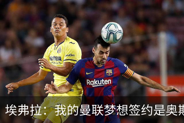埃弗拉：我的曼联梦想签约是奥斯梅恩，球队需要这样的前锋