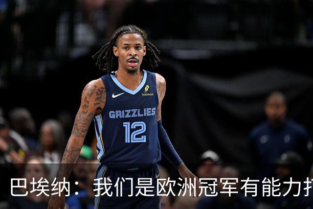 巴埃纳：我们是欧洲冠军有能力打进决赛 进球献给玛丽亚