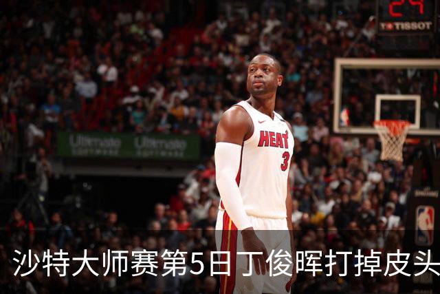 沙特大师赛第5日丁俊晖打掉皮头犯规 无缘16强