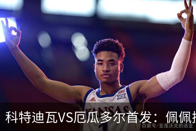 科特迪瓦VS厄瓜多尔首发：佩佩搭档扬-迪 凯塞多领军